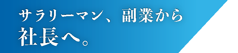 サラリーマン、副業から社長へ