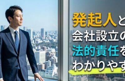 発起人とは？会社設立の役割と法的責任をわかりやすく解説