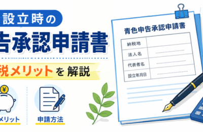 会社設立時の青色申告承認申請書｜期限と節税メリットを解説
